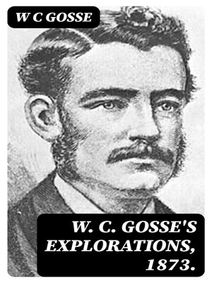 cover image of W. C. Gosse's Explorations, 1873.